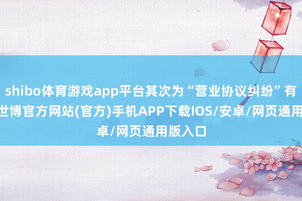shibo体育游戏app平台其次为“营业协议纠纷”有30则-世博官方网站(官方)手机APP下载IOS/安卓/网页通用版入口