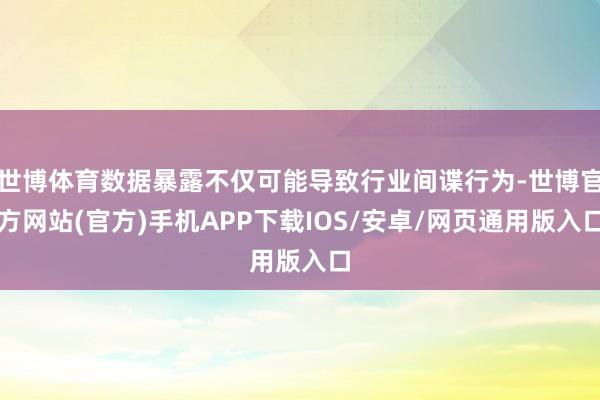 世博体育数据暴露不仅可能导致行业间谍行为-世博官方网站(官方)手机APP下载IOS/安卓/网页通用版入口