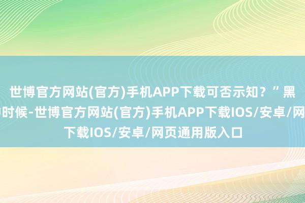 世博官方网站(官方)手机APP下载可否示知？”黑雾没猜度这种时候-世博官方网站(官方)手机APP下载IOS/安卓/网页通用版入口