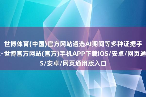 世博体育(中国)官方网站遴选AI期间等多种证据手法和创意-世博官方网站(官方)手机APP下载IOS/安卓/网页通用版入口