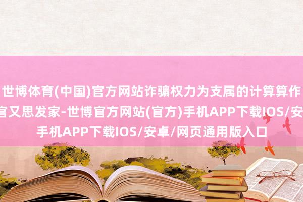 世博体育(中国)官方网站诈骗权力为支属的计算算作谋取利益；既思当官又思发家-世博官方网站(官方)手机APP下载IOS/安卓/网页通用版入口