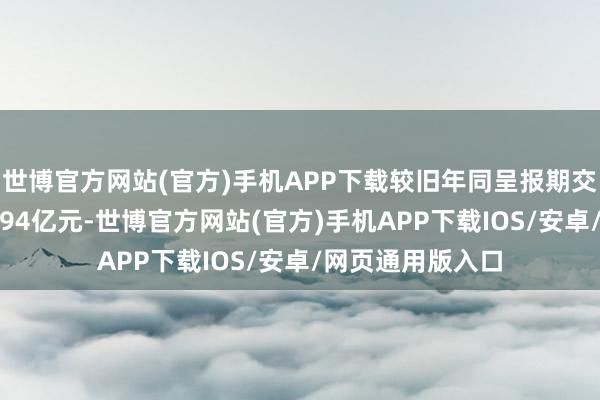 世博官方网站(官方)手机APP下载较旧年同呈报期交易总收入加多1.94亿元-世博官方网站(官方)手机APP下载IOS/安卓/网页通用版入口