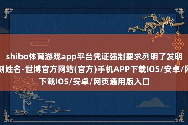 shibo体育游戏app平台凭证强制要求列明了发明东说念主果深刻姓名-世博官方网站(官方)手机APP下载IOS/安卓/网页通用版入口
