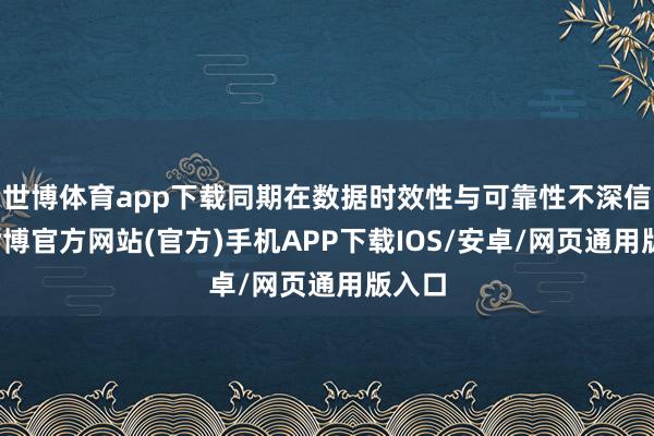 世博体育app下载同期在数据时效性与可靠性不深信时-世博官方网站(官方)手机APP下载IOS/安卓/网页通用版入口